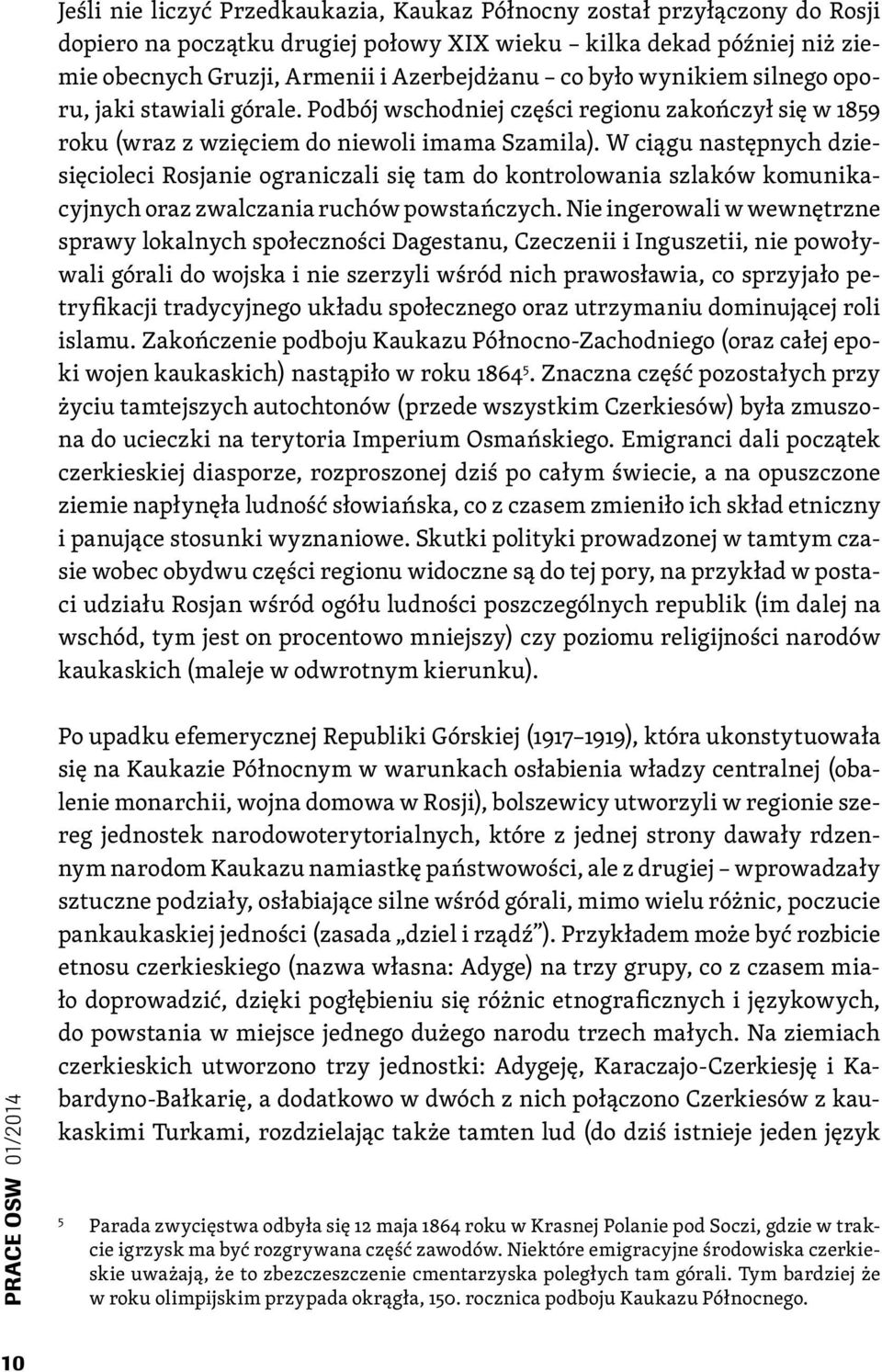 W ciągu następnych dziesięcioleci Rosjanie ograniczali się tam do kontrolowania szlaków komunikacyjnych oraz zwalczania ruchów powstańczych.