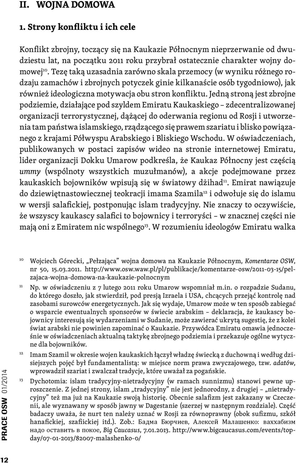 Tezę taką uzasadnia zarówno skala przemocy (w wyniku różnego rodzaju zamachów i zbrojnych potyczek ginie kilkanaście osób tygodniowo), jak również ideologiczna motywacja obu stron konfliktu.
