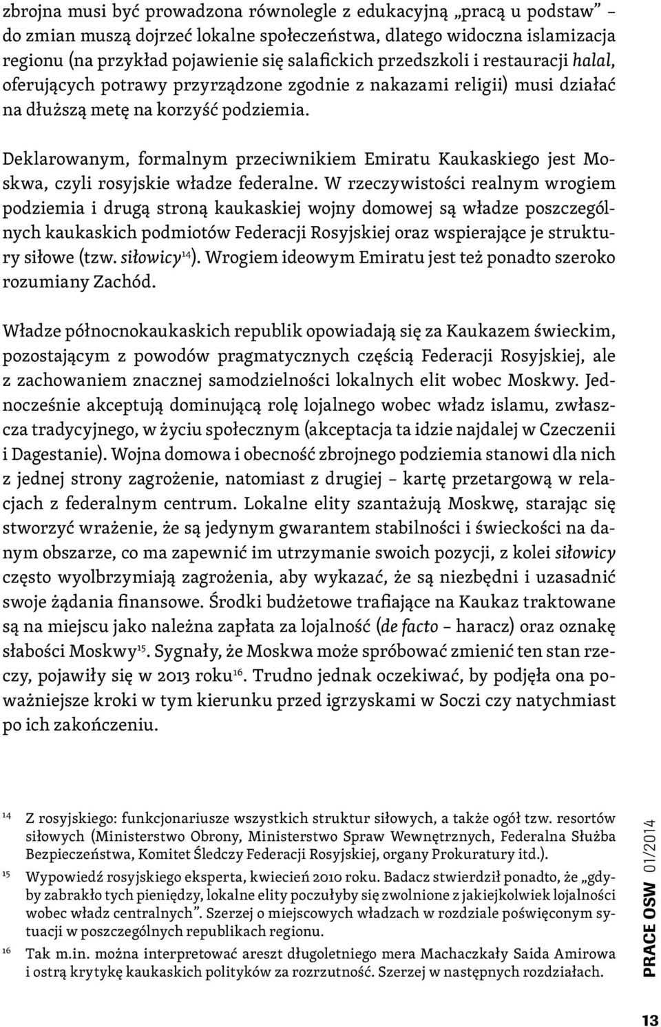 Deklarowanym, formalnym przeciwnikiem Emiratu Kaukaskiego jest Moskwa, czyli rosyjskie władze federalne.