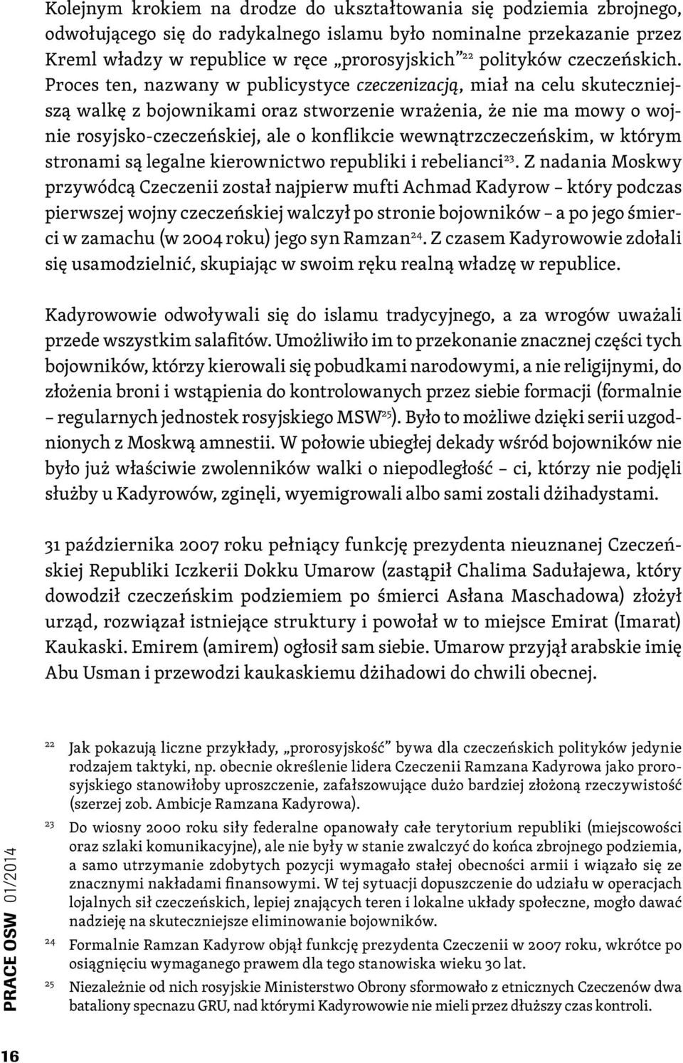 Proces ten, nazwany w publicystyce czeczenizacją, miał na celu skuteczniejszą walkę z bojownikami oraz stworzenie wrażenia, że nie ma mowy o wojnie rosyjsko-czeczeńskiej, ale o konflikcie
