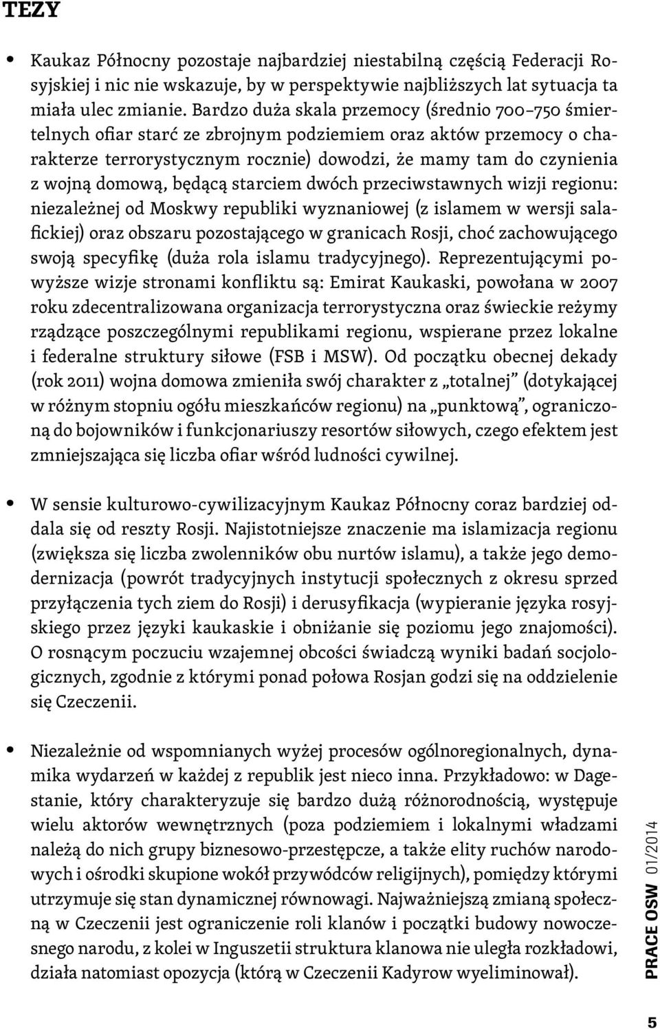 domową, będącą starciem dwóch przeciwstawnych wizji regionu: niezależnej od Moskwy republiki wyznaniowej (z islamem w wersji salafickiej) oraz obszaru pozostającego w granicach Rosji, choć