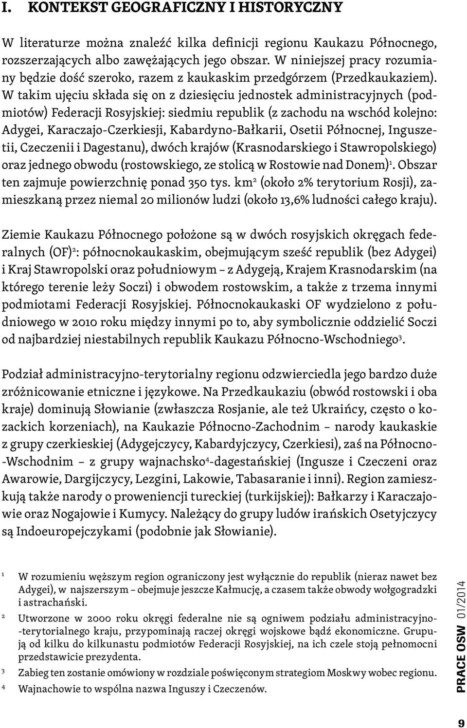 W takim ujęciu składa się on z dziesięciu jednostek administracyjnych (podmiotów) Federacji Rosyjskiej: siedmiu republik (z zachodu na wschód kolejno: Adygei, Karaczajo-Czerkiesji,