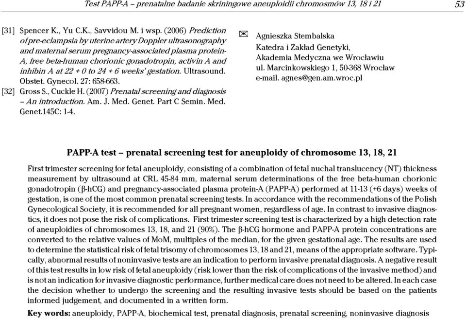 at 22 + 0 to 24 + 6 weeks' gestation. Ultrasound. Obstet. Gynecol. 27: 658-663. [32] Gross S., Cuckle H. (2007) Prenatal screening and diagnosis An introduction. Am. J. Med. Genet. Part C Semin. Med. Genet.145C: 1-4.