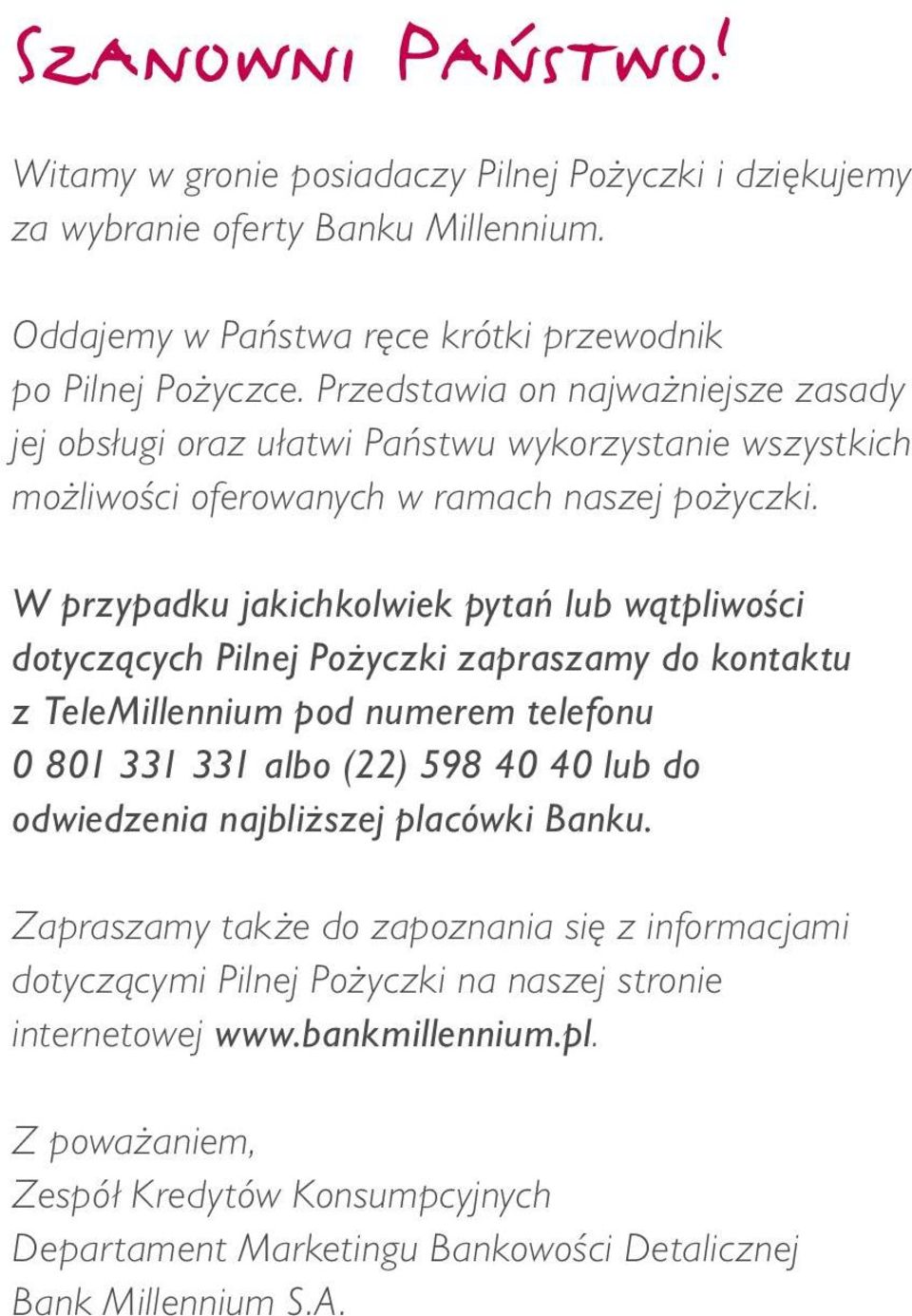 W przypadku jakichkolwiek pytań lub wątpliwości dotyczących Pilnej Pożyczki zapraszamy do kontaktu z TeleMillennium pod numerem telefonu 0 801 331 331 albo (22) 598 40 40 lub do odwiedzenia