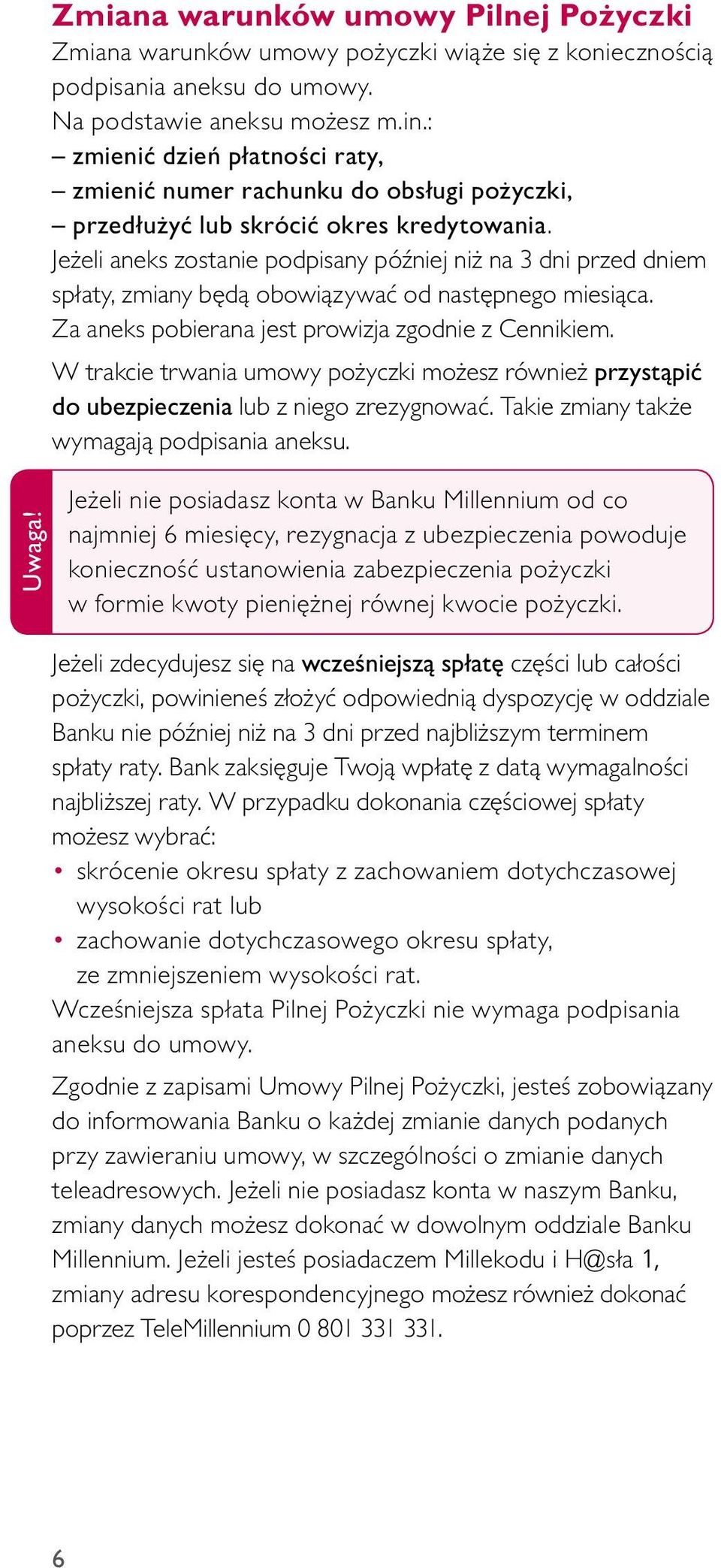 Jeżeli aneks zostanie podpisany później niż na 3 dni przed dniem spłaty, zmiany będą obowiązywać od następnego miesiąca. Za aneks pobierana jest prowizja zgodnie z Cennikiem.