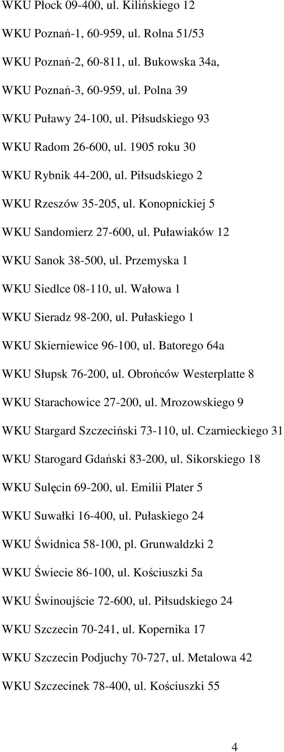 Przemyska 1 WKU Siedlce 08-110, ul. Wałowa 1 WKU Sieradz 98-200, ul. Pułaskiego 1 WKU Skierniewice 96-100, ul. Batorego 64a WKU Słupsk 76-200, ul. Obrońców Westerplatte 8 WKU Starachowice 27-200, ul.