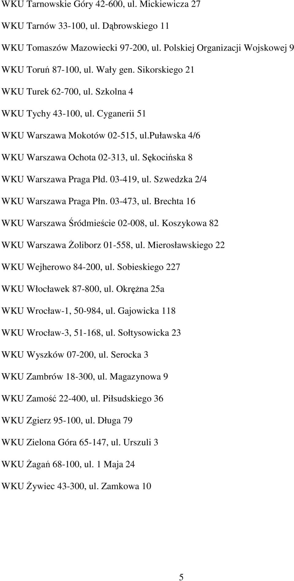 03-419, ul. Szwedzka 2/4 WKU Warszawa Praga Płn. 03-473, ul. Brechta 16 WKU Warszawa Śródmieście 02-008, ul. Koszykowa 82 WKU Warszawa śoliborz 01-558, ul. Mierosławskiego 22 WKU Wejherowo 84-200, ul.