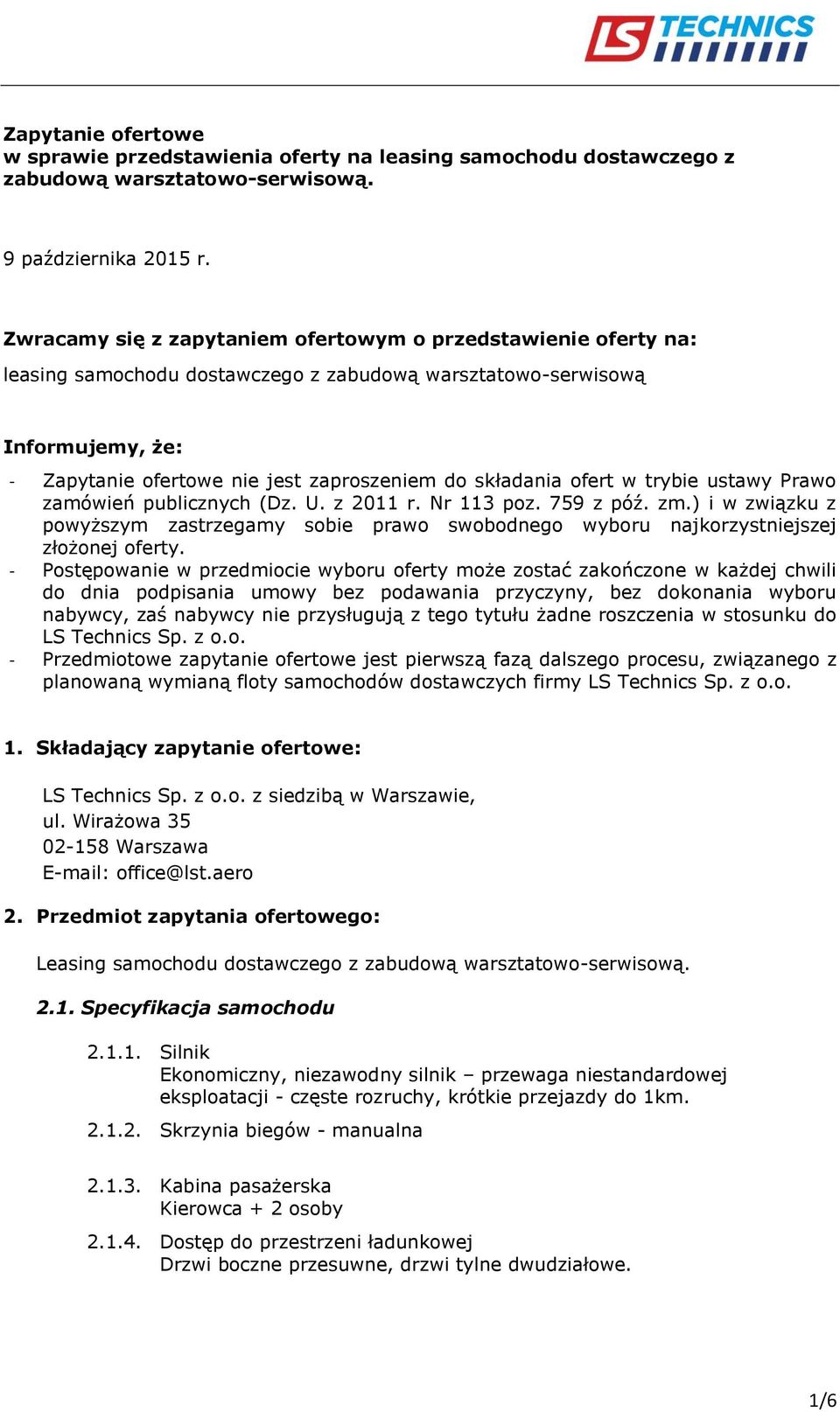 ofert w trybie ustawy Prawo zamówień publicznych (Dz. U. z 2011 r. Nr 113 poz. 759 z póź. zm.) i w związku z powyższym zastrzegamy sobie prawo swobodnego wyboru najkorzystniejszej złożonej oferty.