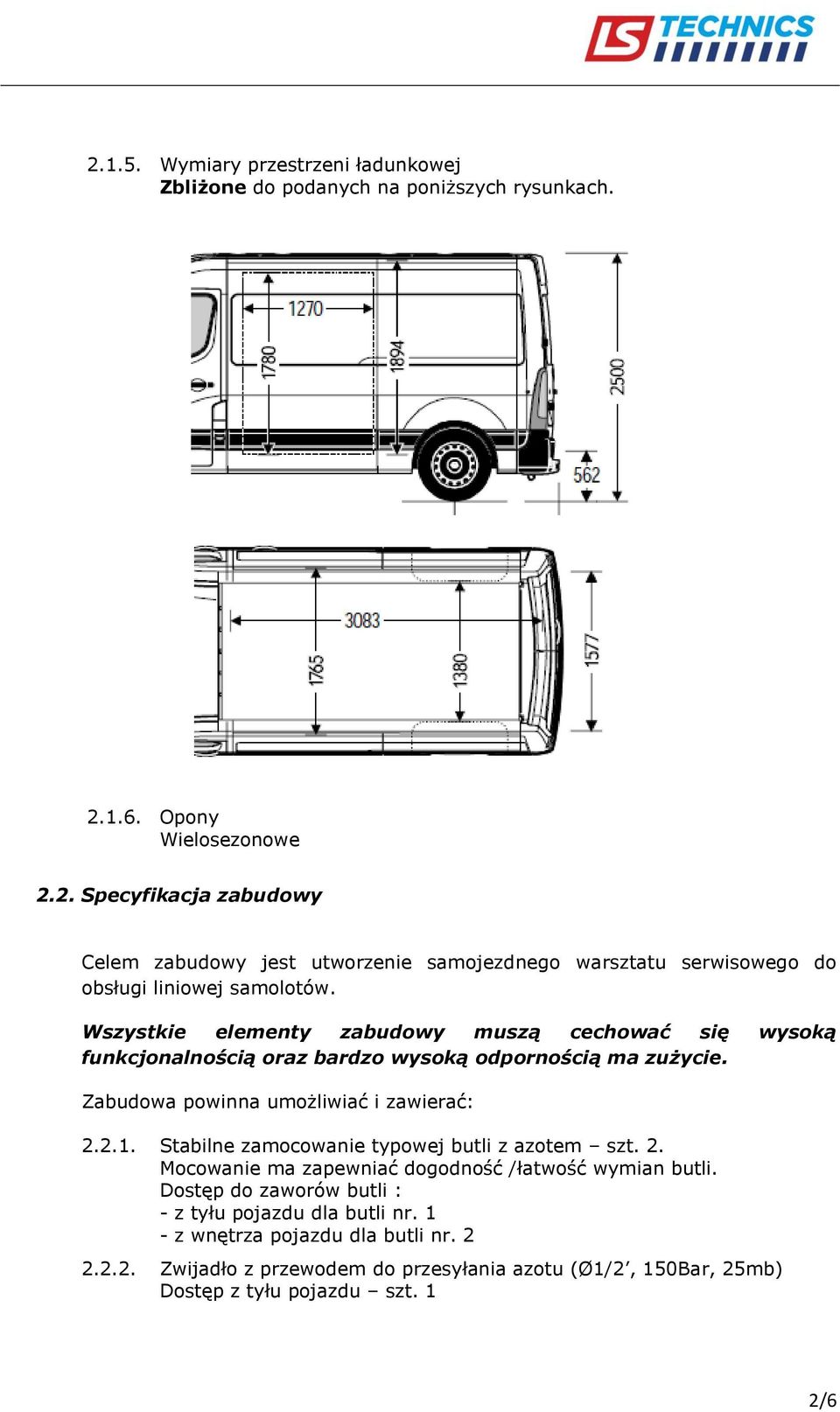 Stabilne zamocowanie typowej butli z azotem szt. 2. Mocowanie ma zapewniać dogodność /łatwość wymian butli. Dostęp do zaworów butli : - z tyłu pojazdu dla butli nr.