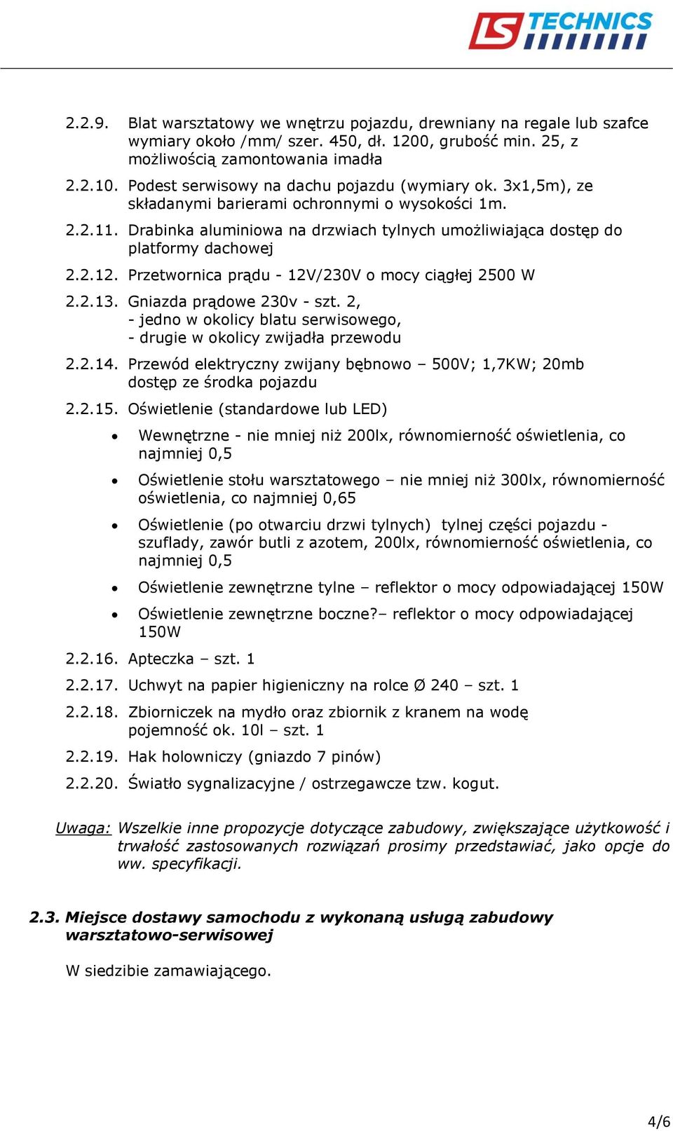 2.12. Przetwornica prądu - 12V/230V o mocy ciągłej 2500 W 2.2.13. Gniazda prądowe 230v - szt. 2, - jedno w okolicy blatu serwisowego, - drugie w okolicy zwijadła przewodu 2.2.14.