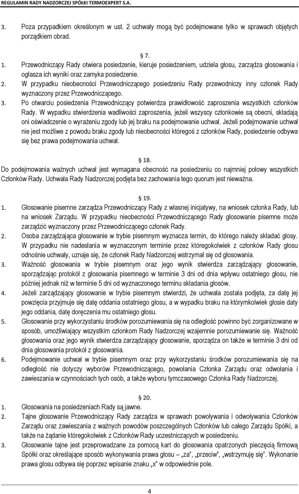 W przypadku nieobecności Przewodniczącego posiedzeniu Rady przewodniczy inny członek Rady wyznaczony przez Przewodniczącego. 3.