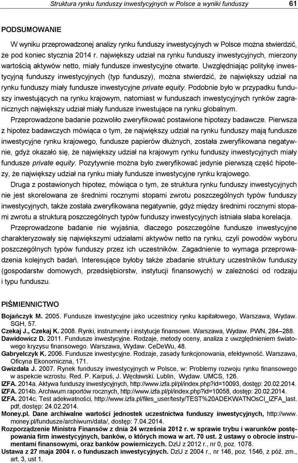 Uwzględniając politykę inwestycyjną funduszy inwestycyjnych (typ funduszy), można stwierdzić, że największy udział na rynku funduszy miały fundusze inwestycyjne private equity.