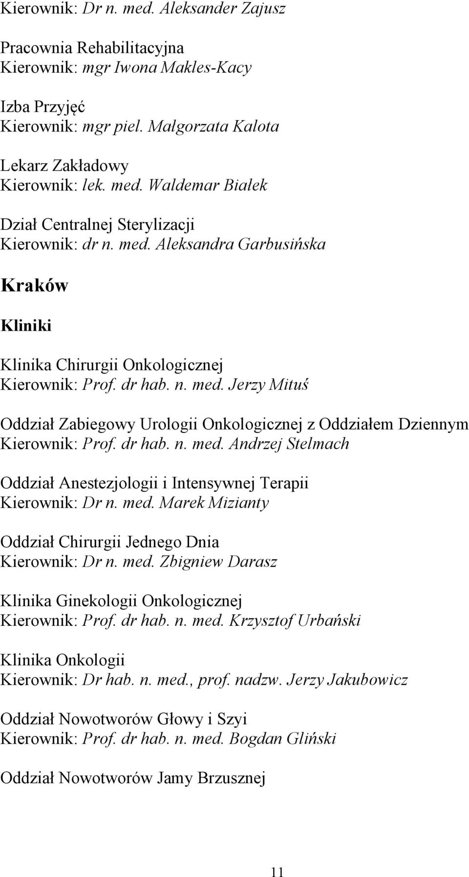 dr hab. n. med. Andrzej Stelmach Oddział Anestezjologii i Intensywnej Terapii Kierownik: Dr n. med. Marek Mizianty Oddział Chirurgii Jednego Dnia Kierownik: Dr n. med. Zbigniew Darasz Klinika Ginekologii Onkologicznej Kierownik: Prof.