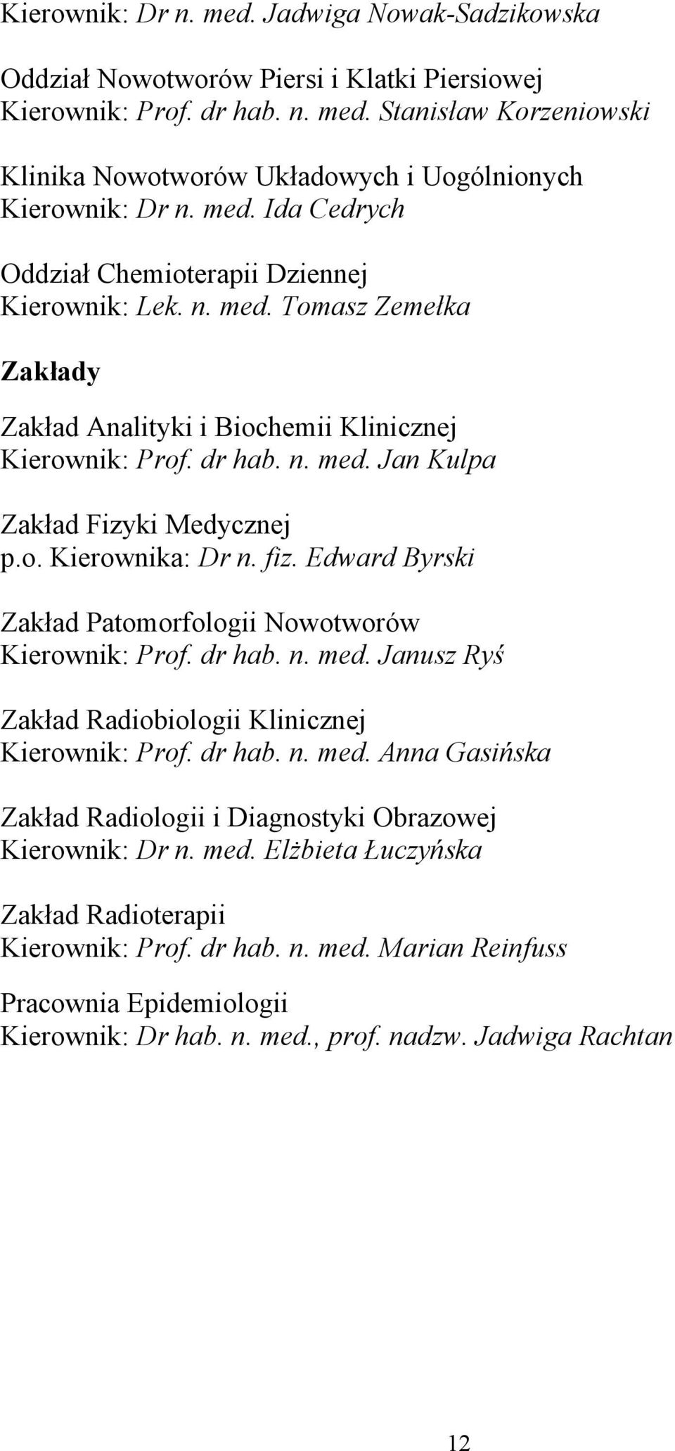 o. Kierownika: Dr n. fiz. Edward Byrski Zakład Patomorfologii Nowotworów Kierownik: Prof. dr hab. n. med. Janusz Ryś Zakład Radiobiologii Klinicznej Kierownik: Prof. dr hab. n. med. Anna Gasińska Zakład Radiologii i Diagnostyki Obrazowej Kierownik: Dr n.