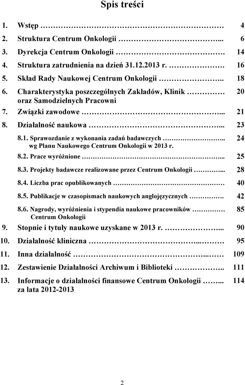 . wg Planu Naukowego Centrum Onkologii w 2013 r. 8.2. Prace wyróżnione... 25 8.3. Projekty badawcze realizowane przez Centrum Onkologii... 28 8.4. Liczba prac opublikowanych 40 8.5. Publikacje w czasopismach naukowych anglojęzycznych.