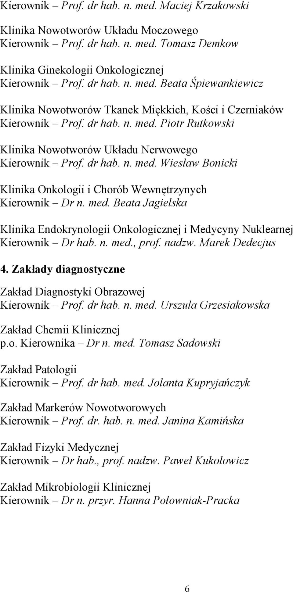 n. med., prof. nadzw. Marek Dedecjus 4. Zakłady diagnostyczne Zakład Diagnostyki Obrazowej Kierownik Prof. dr hab. n. med. Urszula Grzesiakowska Zakład Chemii Klinicznej p.o. Kierownika Dr n. med. Tomasz Sadowski Zakład Patologii Kierownik Prof.