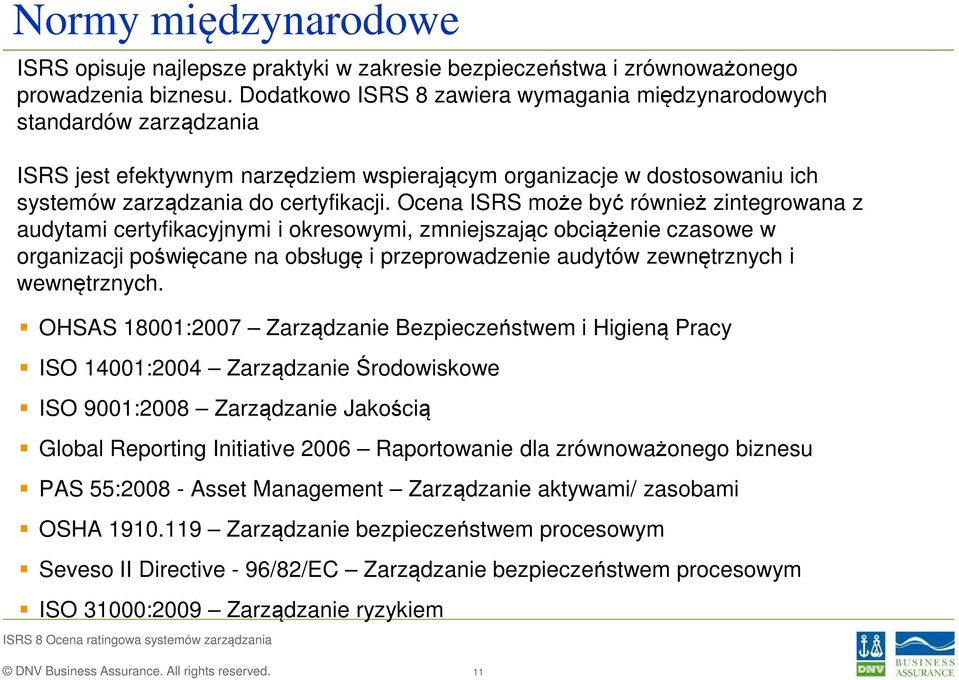 Ocena ISRS może być również zintegrowana z audytami certyfikacyjnymi i okresowymi, zmniejszając obciążenie czasowe w organizacji poświęcane na obsługę i przeprowadzenie audytów zewnętrznych i