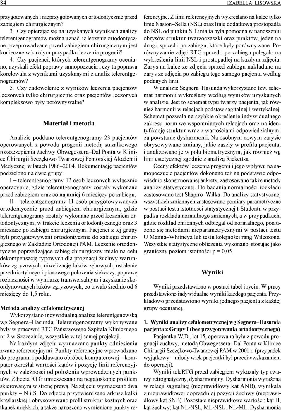 progenii? 4. Czy pacjenci, których telerentgenogramy oceniano, uzyskali efekt poprawy samopoczucia i czy ta poprawa korelowała z wynikami uzyskanymi z analiz telerentgenogramów? 5.