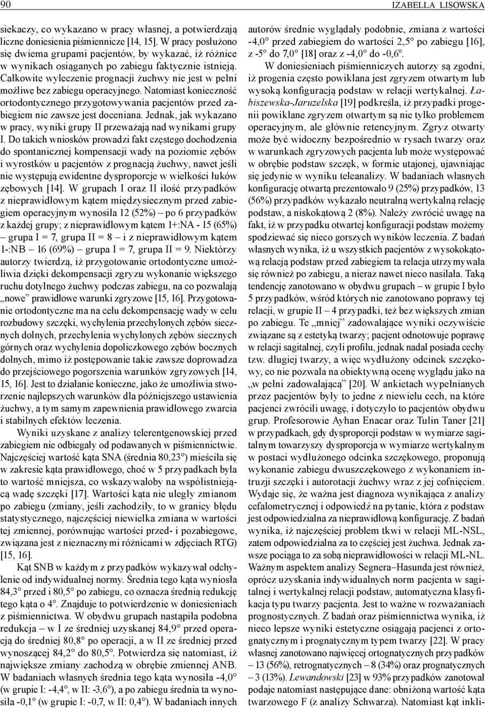 Całkowite wyleczenie prognacji żuchwy nie jest w pełni możliwe bez zabiegu operacyjnego. Natomiast konieczność ortodontycznego przygotowywania pacjentów przed zabiegiem nie zawsze jest doceniana.