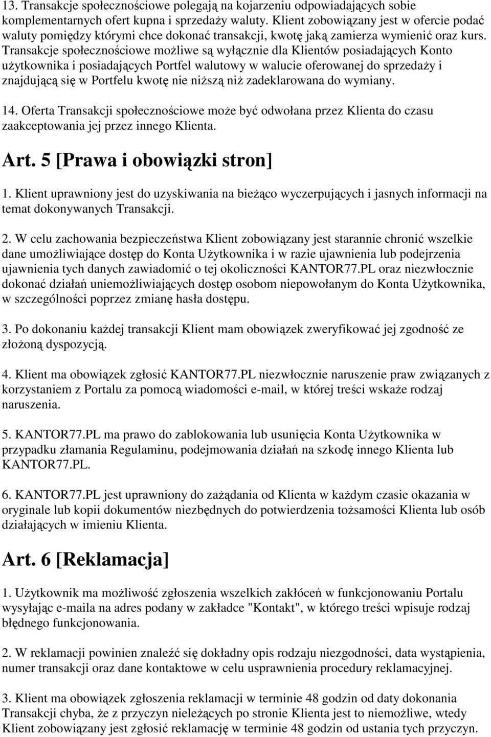 Transakcje społecznościowe możliwe są wyłącznie dla Klientów posiadających Konto użytkownika i posiadających Portfel walutowy w walucie oferowanej do sprzedaży i znajdującą się w Portfelu kwotę nie