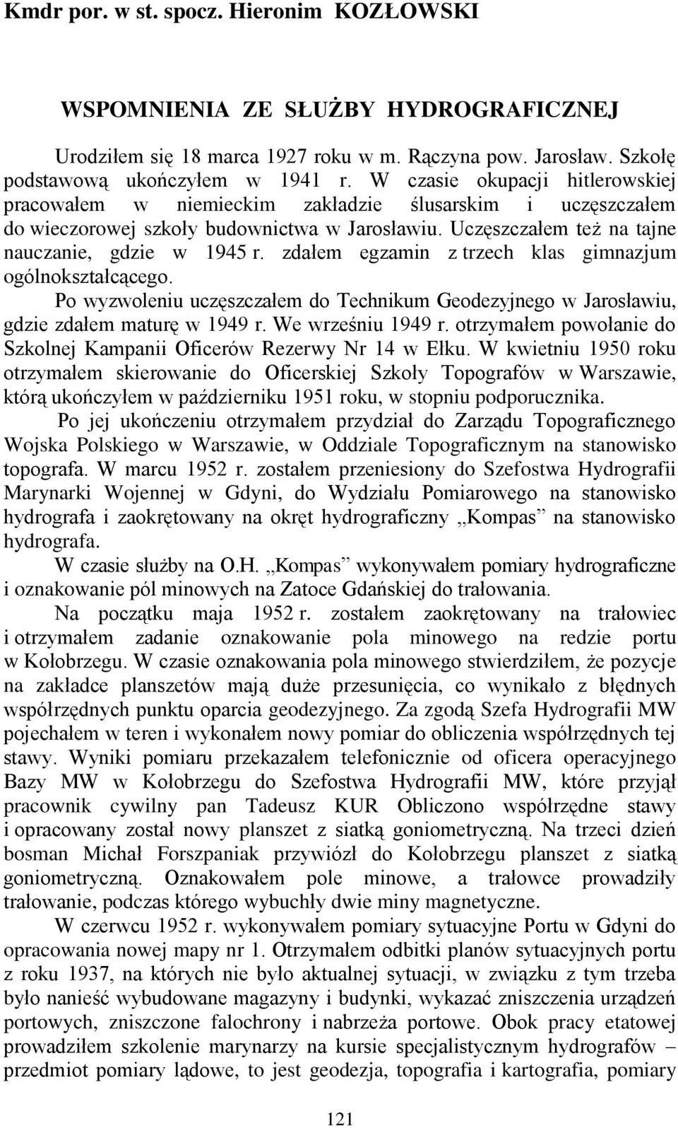 zdałem egzamin z trzech klas gimnazjum ogólnokształcącego. Po wyzwoleniu uczęszczałem do Technikum Geodezyjnego w Jarosławiu, gdzie zdałem maturę w 1949 r. We wrześniu 1949 r.