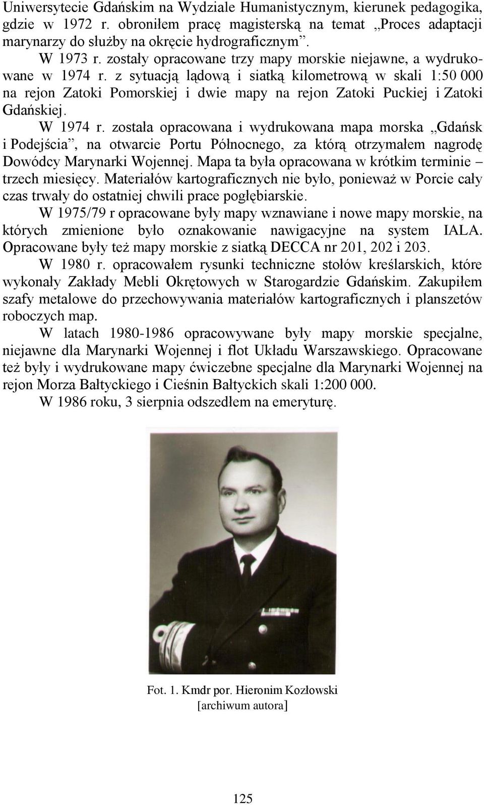 z sytuacją lądową i siatką kilometrową w skali 1:50 000 na rejon Zatoki Pomorskiej i dwie mapy na rejon Zatoki Puckiej i Zatoki Gdańskiej. W 1974 r.