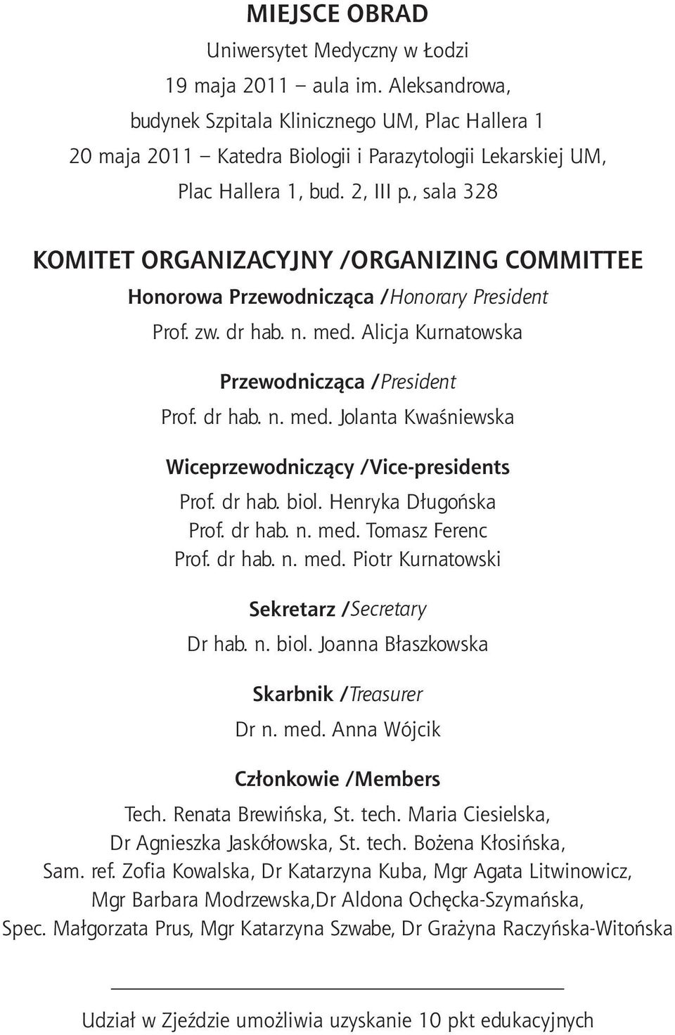 , sala 328 KOMITET ORGANIZACYJNY /ORGANIZING COMMITTEE Honorowa Przewodnicząca /Honorary President Prof. zw. dr hab. n. med. Alicja Kurnatowska Przewodnicząca /President Prof. dr hab. n. med. Jolanta Kwaśniewska Wiceprzewodniczący /Vice-presidents Prof.