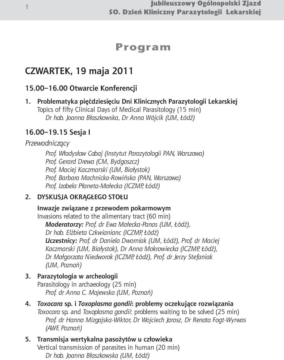 15 Sesja I Przewodniczący Prof. Władysław Cabaj (Instytut Parazytologii PAN, Warszawa) Prof. Gerard Drewa (CM, Bydgoszcz) Prof. Maciej Kaczmarski (UM, Białystok) Prof.