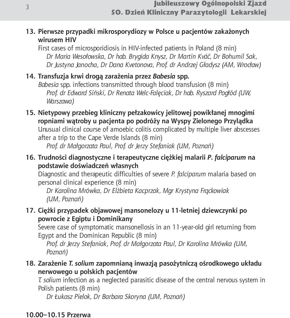 Brygida Knysz, Dr Martin Kváč, Dr Bohumil Sak, Dr Justyna Janocha, Dr Dana Kvetonova, Prof. dr Andrzej Gładysz (AM, Wrocław) 14. Transfuzja krwi drogą zarażenia przez Babesia spp.