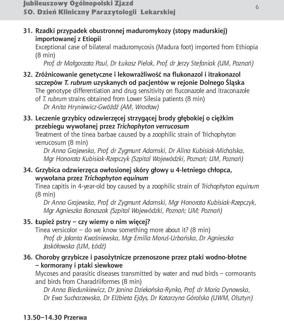 dr Małgorzata Paul, Dr Łukasz Pielok, Prof. dr Jerzy Stefaniak (UM, Poznań) 32. Zróżnicowanie genetyczne i lekowrażliwość na flukonazol i itrakonazol szczepów T.