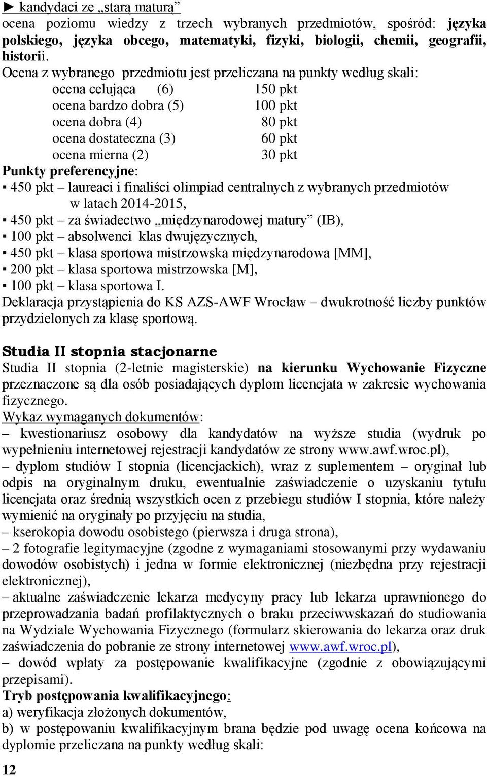 laureaci i finaliści olimpiad centralnych z wybranych przedmiotów w latach 2014-2015, 450 pkt za świadectwo międzynarodowej matury (IB), 100 pkt absolwenci klas dwujęzycznych, 450 pkt klasa sportowa