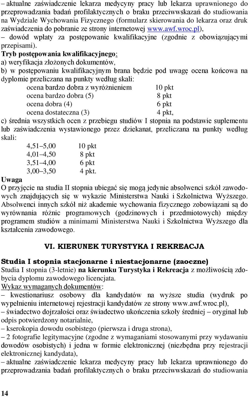 pl), a) weryfikacja złożonych dokumentów, b) w postępowaniu kwalifikacyjnym brana będzie pod uwagę ocena końcowa na dyplomie przeliczana na punkty według skali: ocena bardzo dobra z wyróżnieniem 10