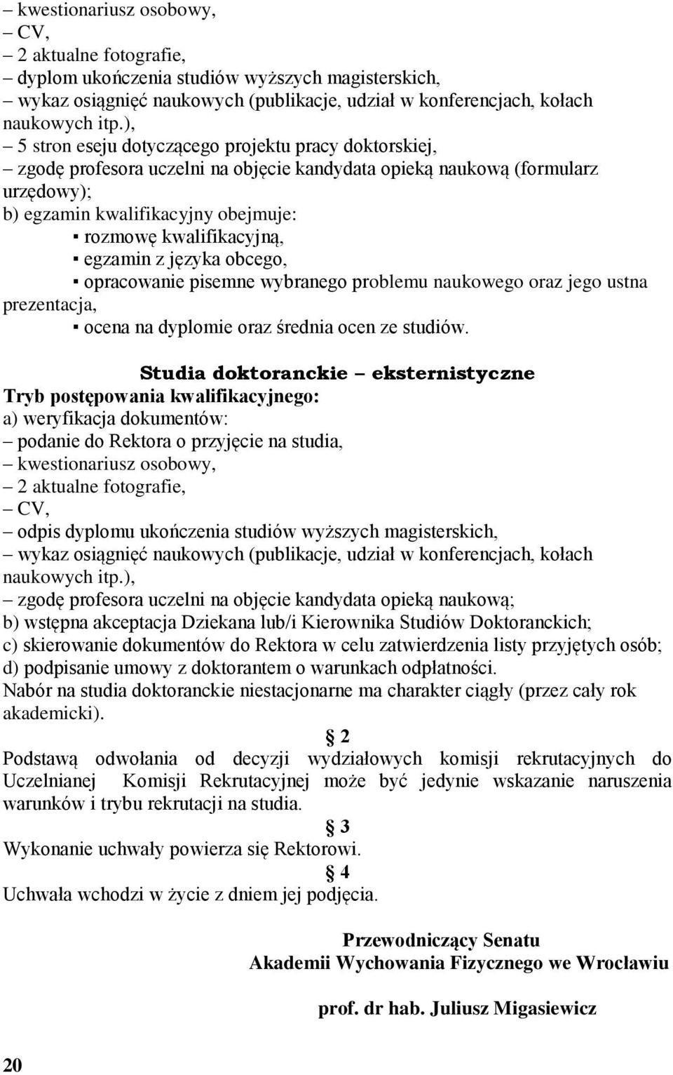 egzamin z języka obcego, opracowanie pisemne wybranego problemu naukowego oraz jego ustna prezentacja, ocena na dyplomie oraz średnia ocen ze studiów.