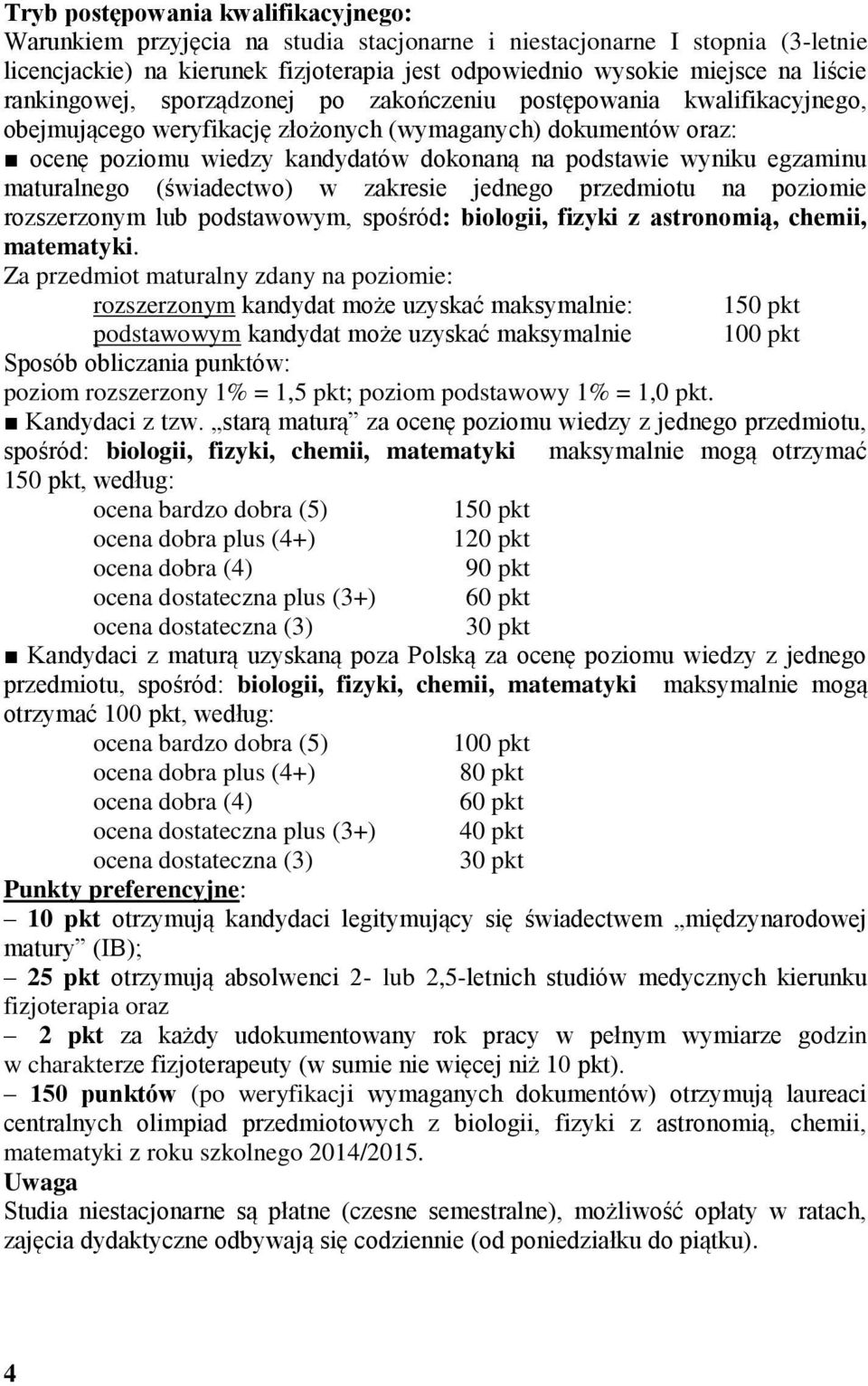 (świadectwo) w zakresie jednego przedmiotu na poziomie rozszerzonym lub podstawowym, spośród: biologii, fizyki z astronomią, chemii, matematyki.