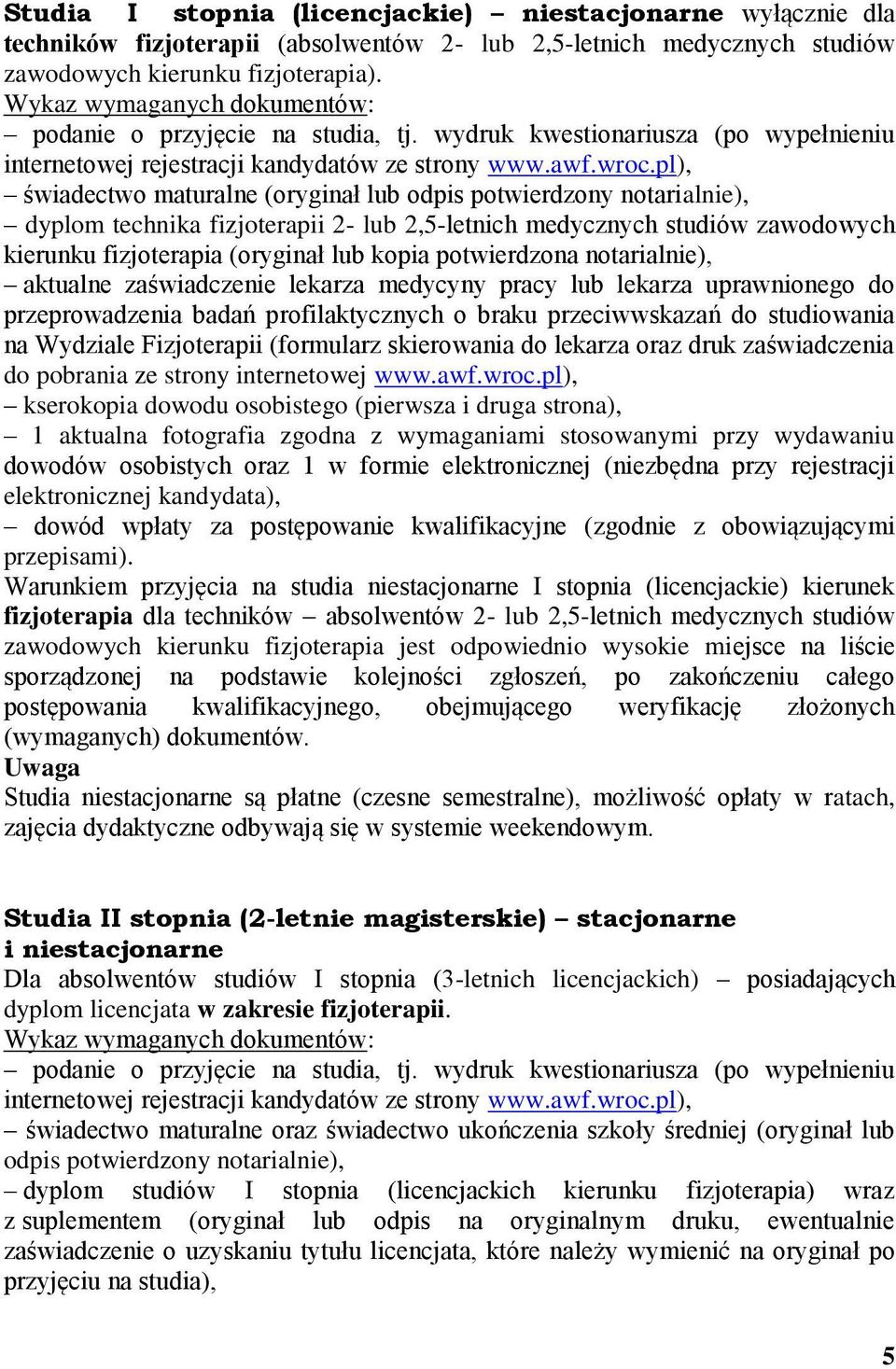 wydruk kwestionariusza (po wypełnieniu świadectwo maturalne (oryginał lub odpis potwierdzony notarialnie), dyplom technika fizjoterapii 2- lub 2,5-letnich medycznych studiów zawodowych kierunku