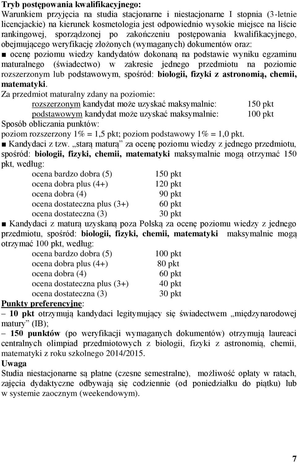 (świadectwo) w zakresie jednego przedmiotu na poziomie rozszerzonym lub podstawowym, spośród: biologii, fizyki z astronomią, chemii, matematyki.