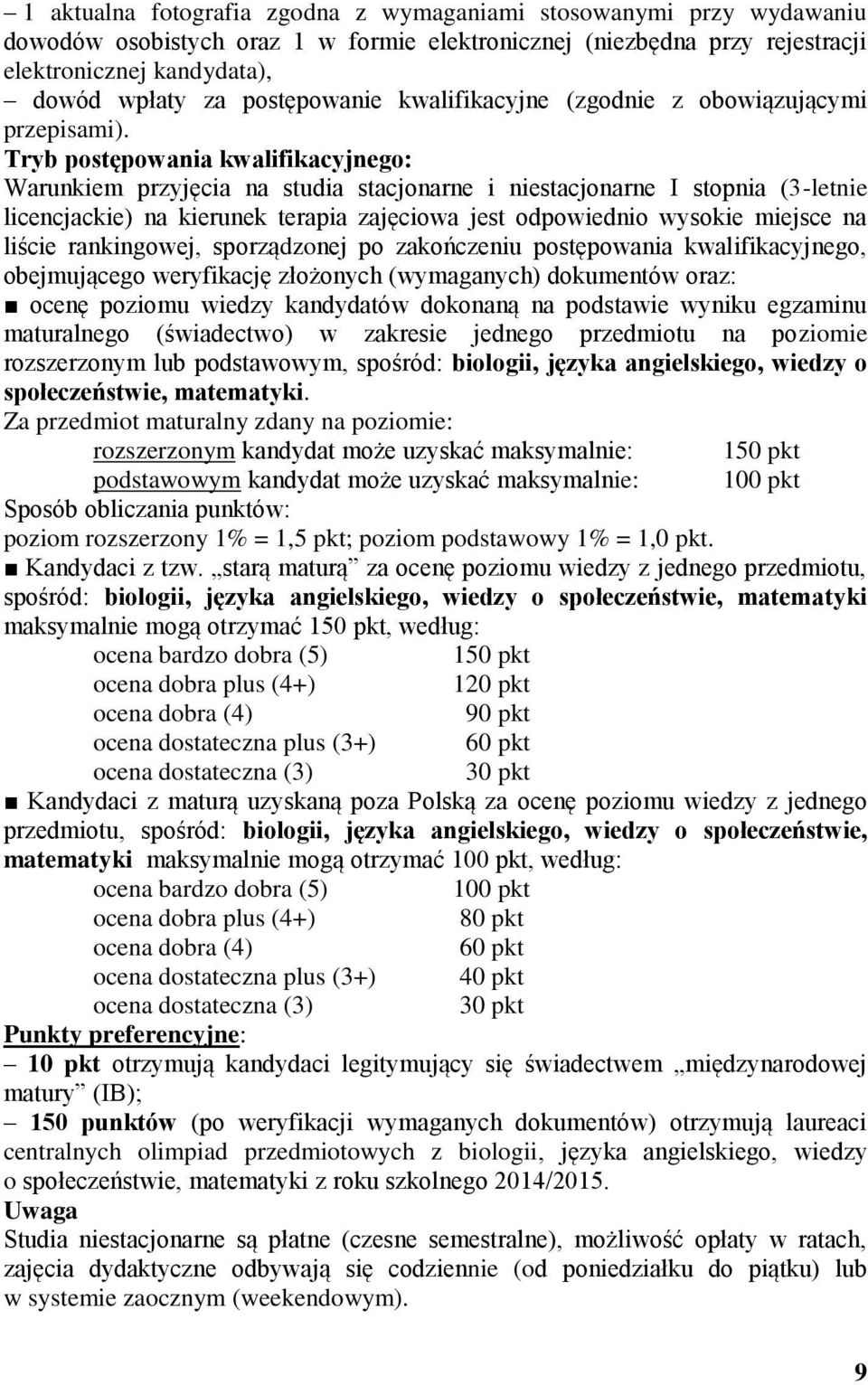 obejmującego weryfikację złożonych (wymaganych) dokumentów oraz: ocenę poziomu wiedzy kandydatów dokonaną na podstawie wyniku egzaminu maturalnego (świadectwo) w zakresie jednego przedmiotu na