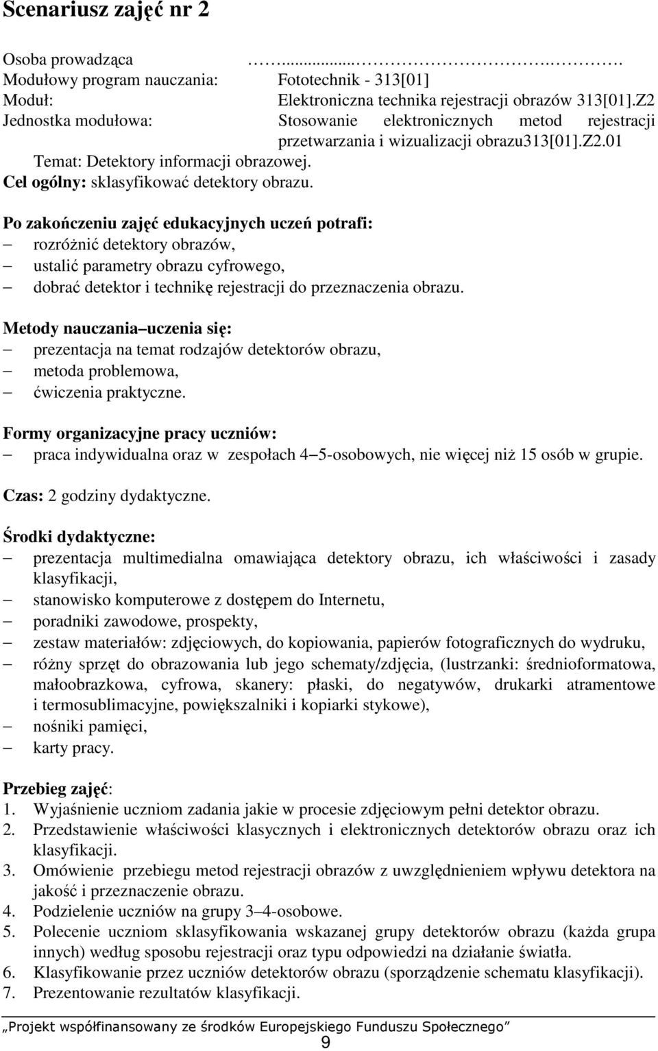 Po zakończeniu zajęć edukacyjnych uczeń potrafi: rozróŝnić detektory obrazów, ustalić parametry obrazu cyfrowego, dobrać detektor i technikę rejestracji do przeznaczenia obrazu.