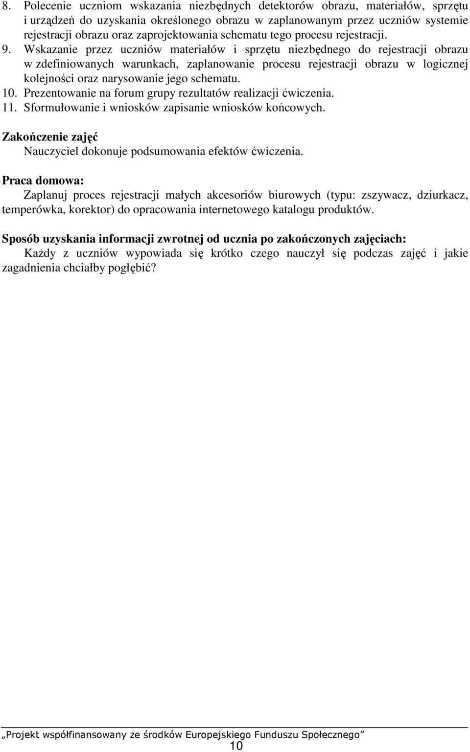 Wskazanie przez uczniów materiałów i sprzętu niezbędnego do rejestracji obrazu w zdefiniowanych warunkach, zaplanowanie procesu rejestracji obrazu w logicznej kolejności oraz narysowanie jego