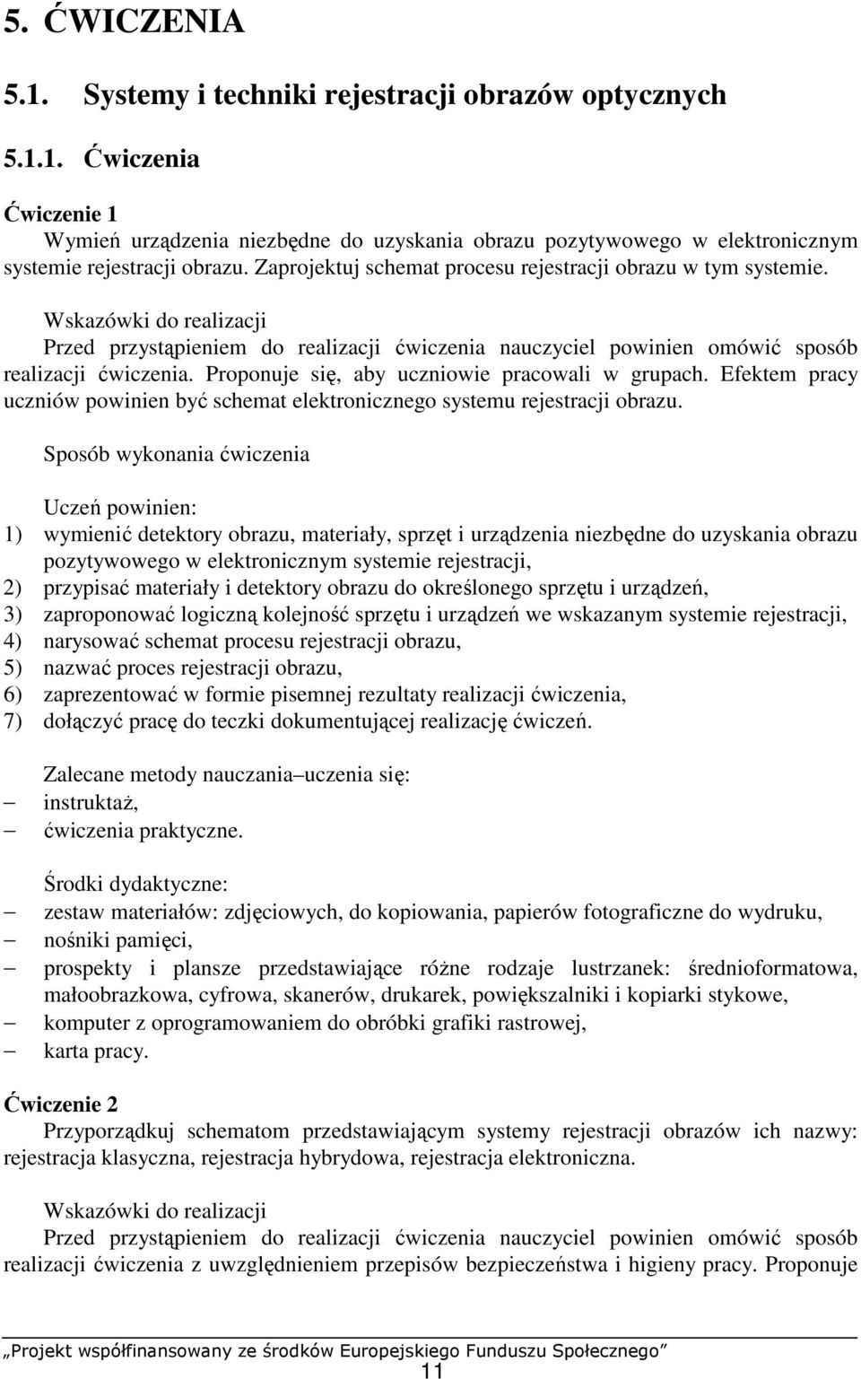 Proponuje się, aby uczniowie pracowali w grupach. Efektem pracy uczniów powinien być schemat elektronicznego systemu rejestracji obrazu.