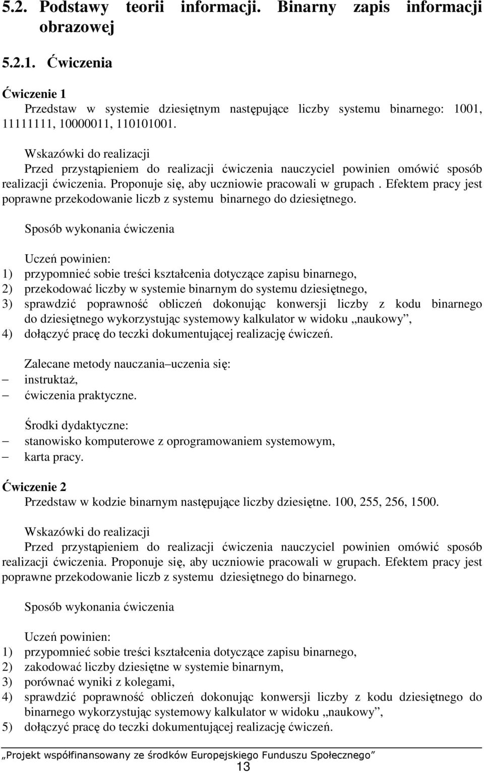 Wskazówki do realizacji Przed przystąpieniem do realizacji ćwiczenia nauczyciel powinien omówić sposób realizacji ćwiczenia. Proponuje się, aby uczniowie pracowali w grupach.