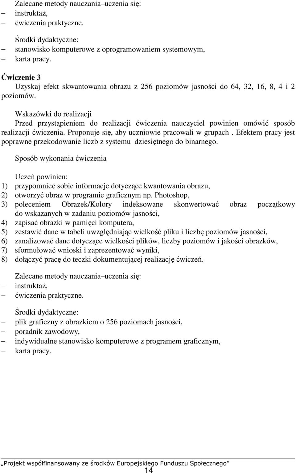 Wskazówki do realizacji Przed przystąpieniem do realizacji ćwiczenia nauczyciel powinien omówić sposób realizacji ćwiczenia. Proponuje się, aby uczniowie pracowali w grupach.