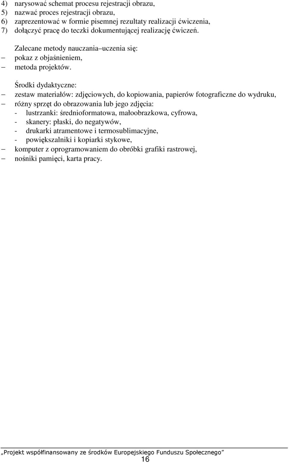 Środki dydaktyczne: zestaw materiałów: zdjęciowych, do kopiowania, papierów fotograficzne do wydruku, róŝny sprzęt do obrazowania lub jego zdjęcia: - lustrzanki: