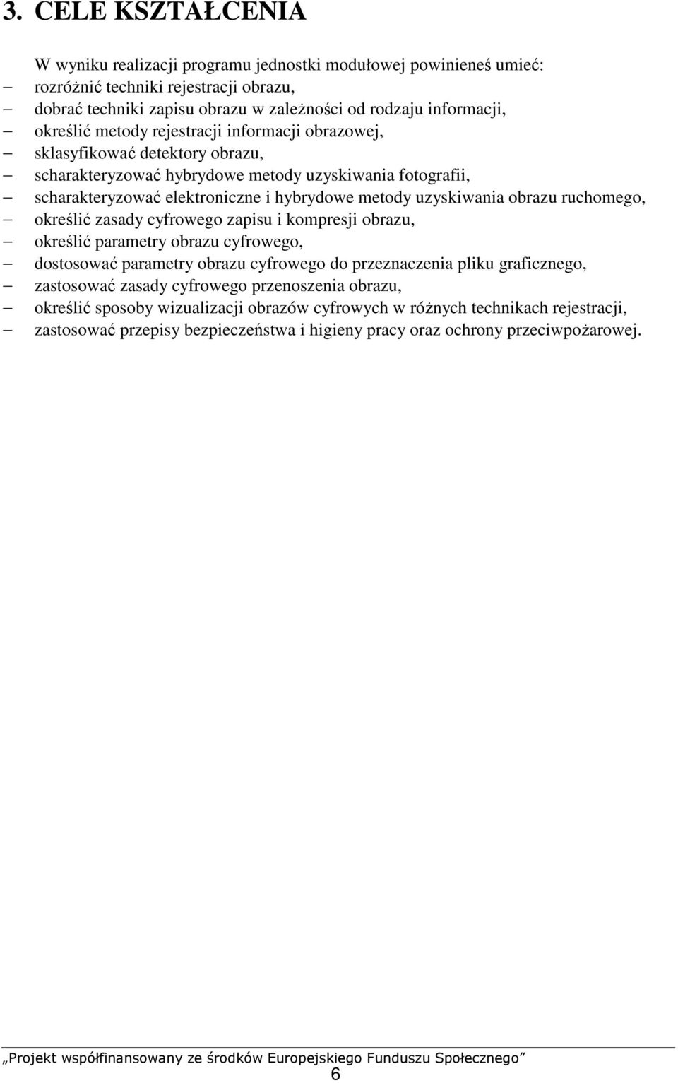 uzyskiwania obrazu ruchomego, określić zasady cyfrowego zapisu i kompresji obrazu, określić parametry obrazu cyfrowego, dostosować parametry obrazu cyfrowego do przeznaczenia pliku graficznego,