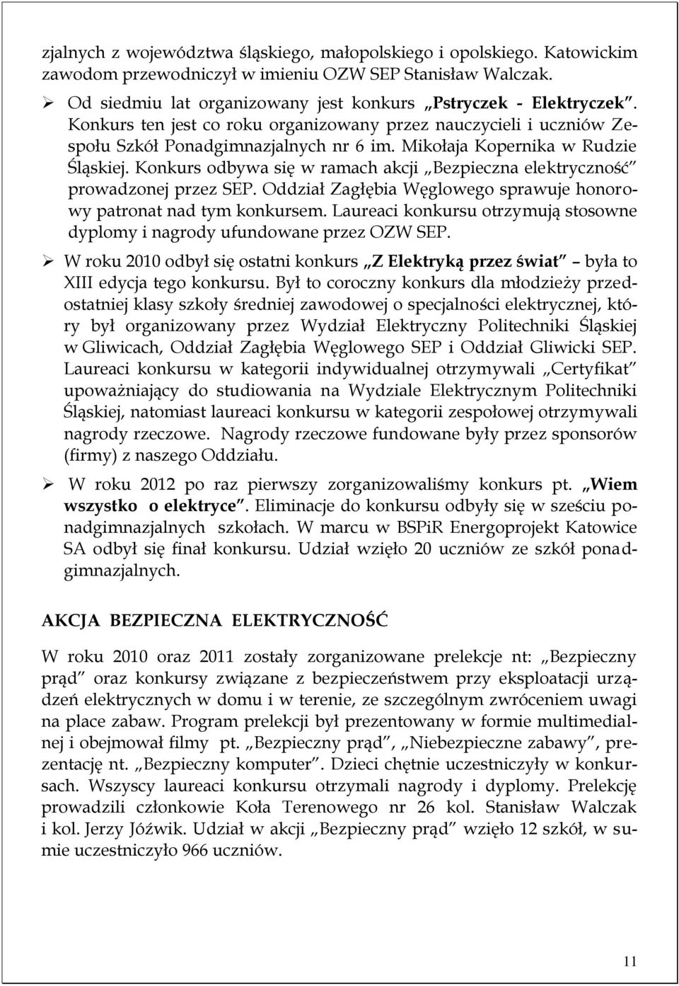 Konkurs odbywa się w ramach akcji Bezpieczna elektryczność prowadzonej przez SEP. Oddział Zagłębia Węglowego sprawuje honorowy patronat nad tym konkursem.