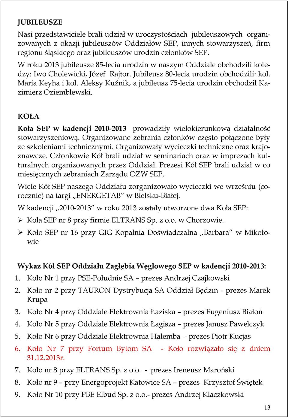 Aleksy Kuźnik, a jubileusz 75-lecia urodzin obchodził Kazimierz Oziemblewski. KOŁA Koła SEP w kadencji 2010-2013 prowadziły wielokierunkową działalność stowarzyszeniową.