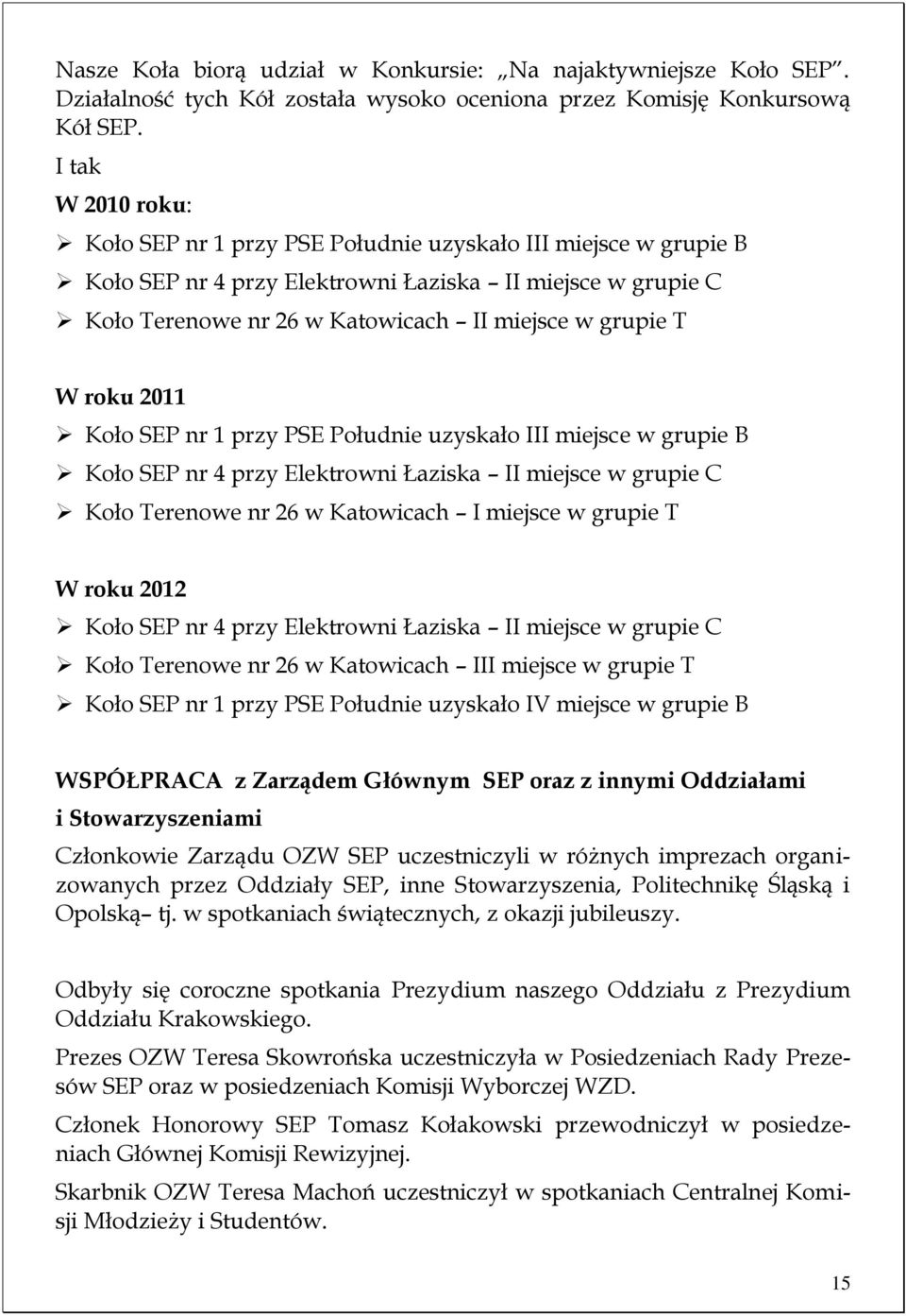 roku 2011 Koło SEP nr 1 przy PSE Południe uzyskało III miejsce w grupie B Koło SEP nr 4 przy Elektrowni Łaziska II miejsce w grupie C Koło Terenowe nr 26 w Katowicach I miejsce w grupie T W roku 2012