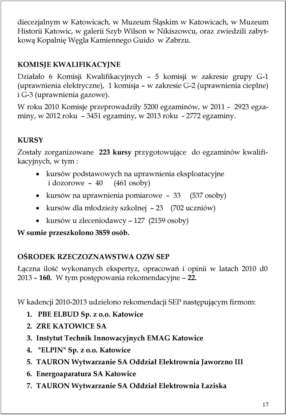 W roku 2010 Komisje przeprowadziły 5200 egzaminów, w 2011-2923 egzaminy, w 2012 roku 3451 egzaminy, w 2013 roku - 2772 egzaminy.