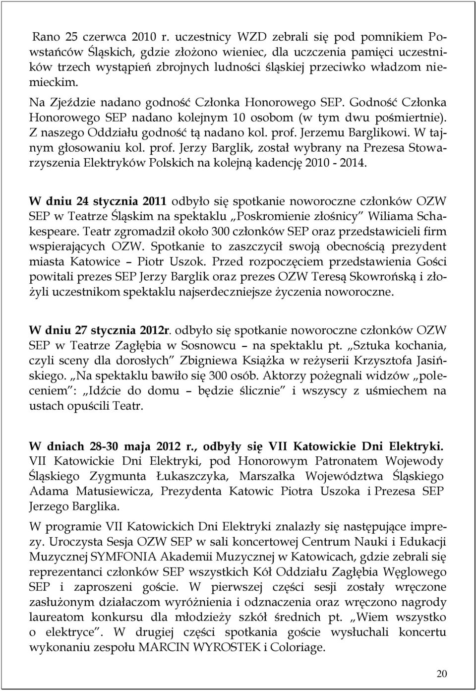 Na Zjeździe nadano godność Członka Honorowego SEP. Godność Członka Honorowego SEP nadano kolejnym 10 osobom (w tym dwu pośmiertnie). Z naszego Oddziału godność tą nadano kol. prof. Jerzemu Barglikowi.