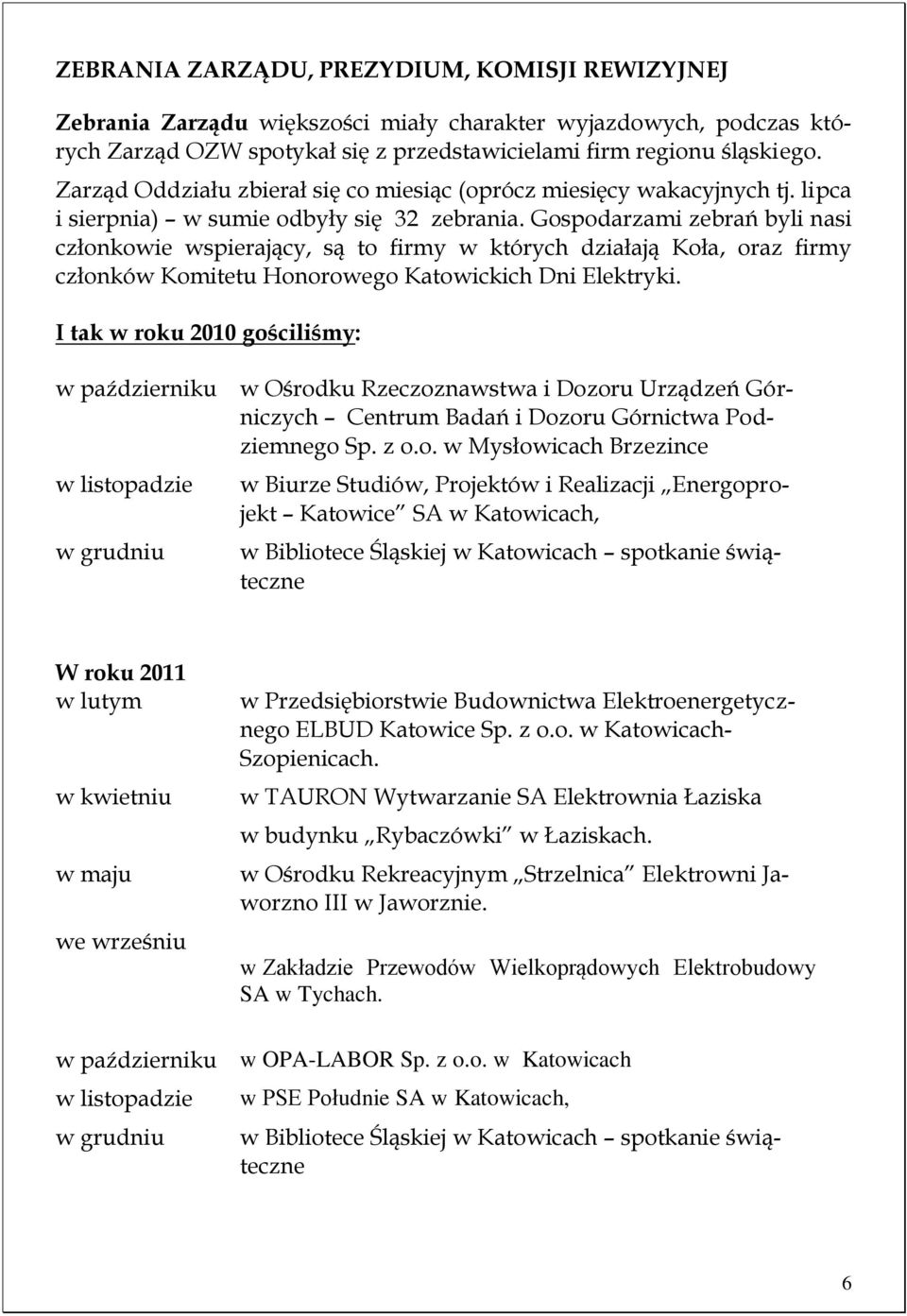 Gospodarzami zebrań byli nasi członkowie wspierający, są to firmy w których działają Koła, oraz firmy członków Komitetu Honorowego Katowickich Dni Elektryki.